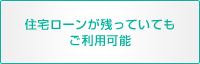 住宅ローンが残っていてもご利用可能