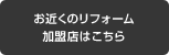 お近くのリフォーム加盟店はこちら